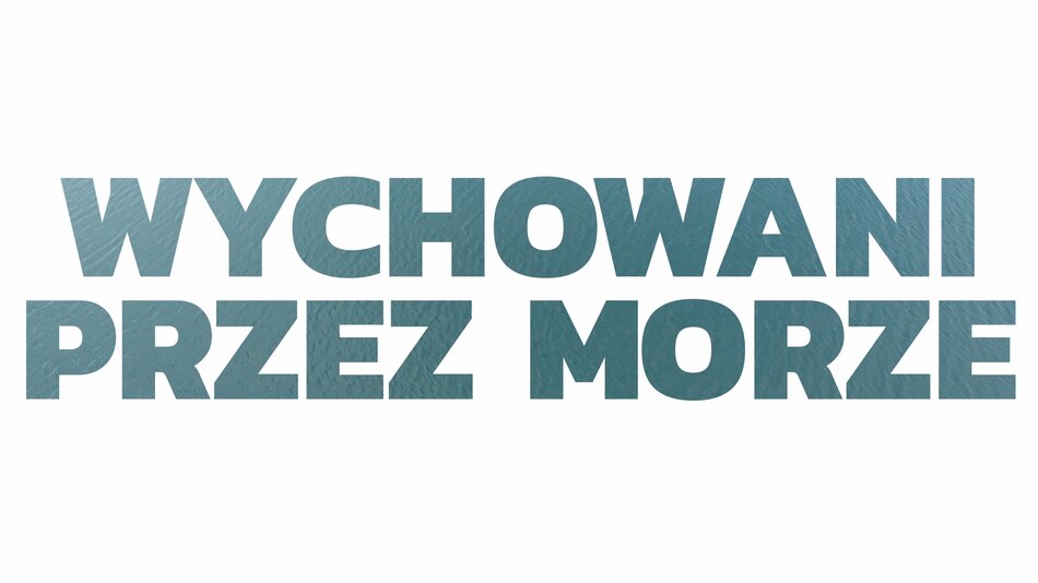 Wychowani przez morze, napędzani Wolnością