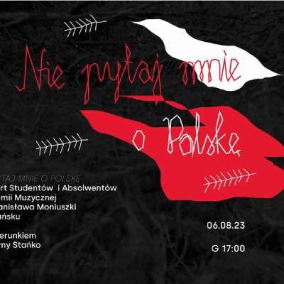 Link do opisu wydarzenia: Koncert "Nie Pytaj Mnie o Polskę"
