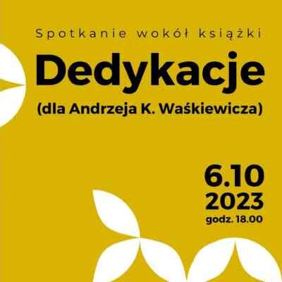 Link do opisu wydarzenia: Spotkanie wokół książki "Dedykacje (dla Andrzeja K. Waśkiewicza)"