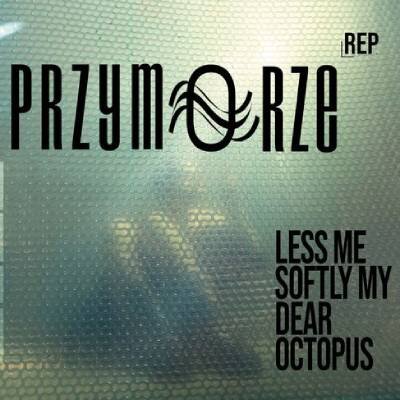 Link do opisu wydarzenia: Przymorze REP: sześć i less me softly my dear octopu