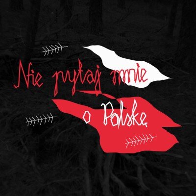 Link do opisu wydarzenia: Nie Pytaj Mnie o Polskę
