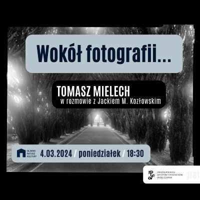 Link do opisu wydarzenia: "Wokół fotografii" spotkanie z Tomaszem Mielechem