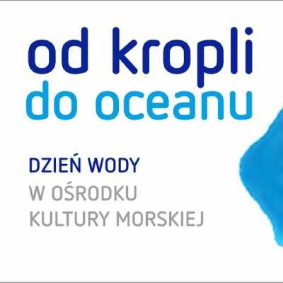Link do opisu wydarzenia: Dzień Wody w Ośrodku Kultury Morskiej