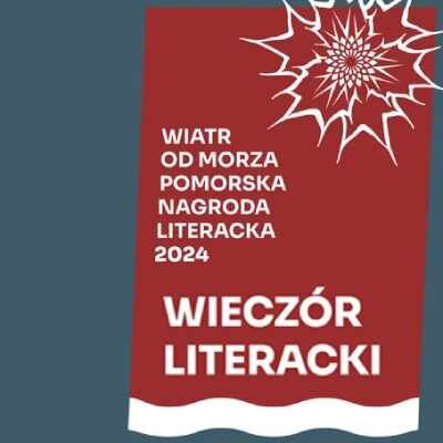 Link do opisu wydarzenia: Wieczór Literacki – Pomorska Nagroda Literacka „Wiatr od morza” 2024