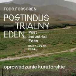 Link do opisu wydarzenia: Oprowadzanie kuratorskie po wystawie „Todd Forsgren. Postindustrialny Eden” z Mariolą Balińską