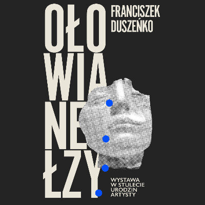 Link do opisu wydarzenia:  "Franciszek Duszeńko. Ołowiane łzy". Wystawa w stulecie urodzin Artysty 