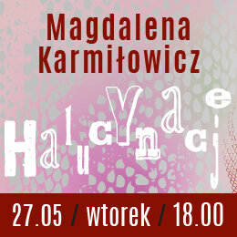 Link do opisu wydarzenia: Magdalena Karmiłowicz "Halucynacje"
