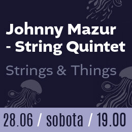 Link do opisu wydarzenia: Johny Mazur String Quintet - "Strings and Things"