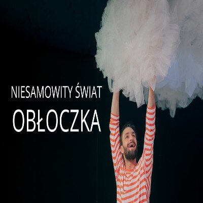 Link do opisu wydarzenia: interaktywny spektakl dla dzieci: NIESAMOWITY ŚWIAT OBŁOCZKA