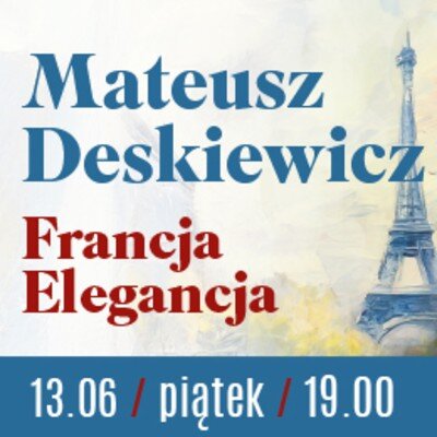 Link do opisu wydarzenia: Matusz Deskiewicz "Francja Elegancja" 