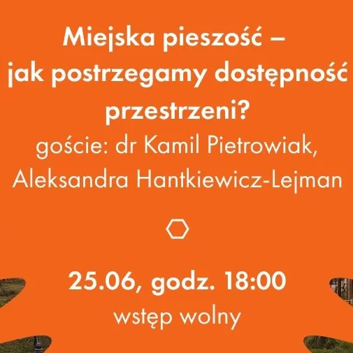 Link do opisu wydarzenia: Miejska pieszość – jak postrzegamy dostępność przestrzeni?