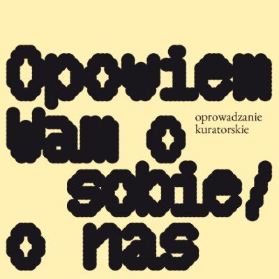 Link do opisu wydarzenia: Oprowadzanie kuratorskie po wystawie „Opowiem Wam o sobie / o nas (odsłona I)”