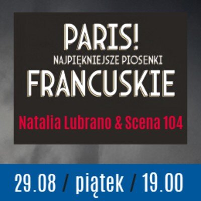 Link do opisu wydarzenia: Paris! Najpiękniejsze Piosenki Francuskie - Natalia Lubrano & Scena 104