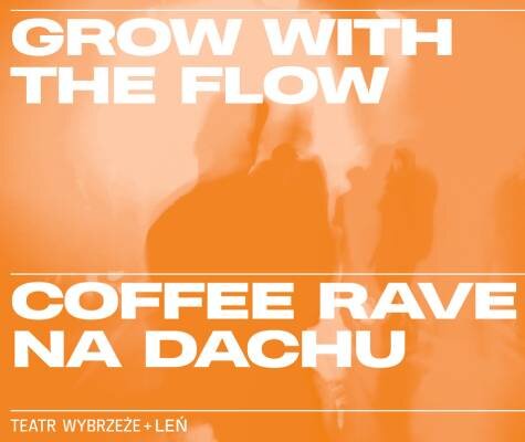 Link do opisu wydarzenia: Grow with the flow - coffee rave na dachu Teatru Wybrzeże 