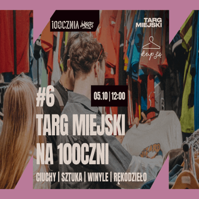 Link do opisu wydarzenia: #6 Targ Miejski na 100CZNI