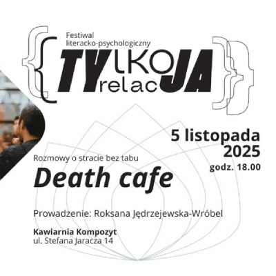Link do opisu wydarzenia: TYlko relacJA: Death cafe z Roksaną Jędrzejewską-Wróbel