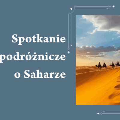 Link do opisu wydarzenia: Spotkanie podróżnicze o Saharze