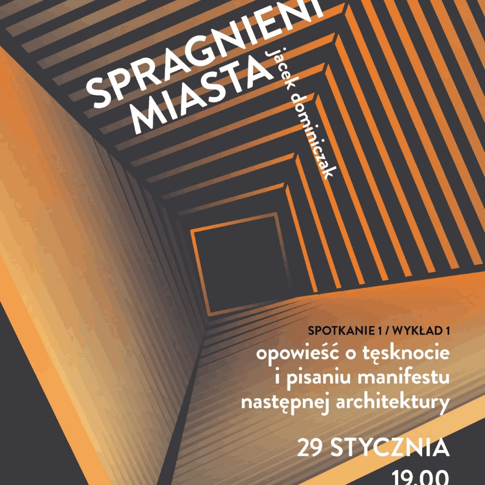Link do opisu wydarzenia: Spragnieni miasta. To co kontynuuje. Druga opowieść o głównych elementach wnętrza miejskiego.