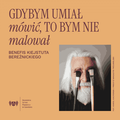 Link do opisu wydarzenia: „Gdybym umiał mówić, to bym nie malował”. Benefis Kiejstuta Bereźnickiego