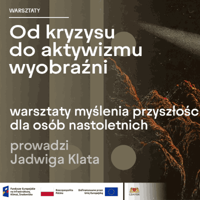 Link do opisu wydarzenia: Od kryzysu do aktywizmu wyobraźni. Warsztaty myślenia przyszłości z Jadwigą Klatą