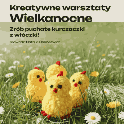 Link do opisu wydarzenia: Kreatywne warsztaty wielkanocne: zrób puchate kurczaki z włóczki
