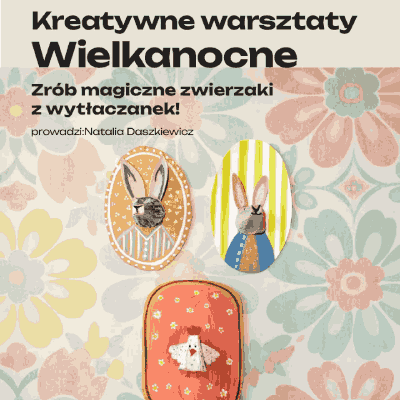Link do opisu wydarzenia: Kreatywne warsztaty wielkanocne: zrób magiczne zwierzaki z wytłaczanek