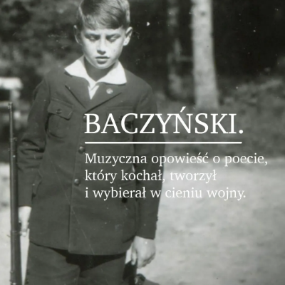 Link do opisu wydarzenia: Baczyński - Muzyczna opowieść o poecie, który kochał, tworzył i wybierał w cieniu wojny.