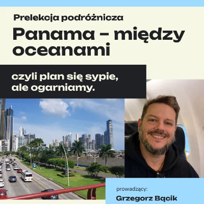 Link do opisu wydarzenia: Prelekcja Podróżnicza | Panama - między oceanami. Plan się sypie, ale ogarniamy 