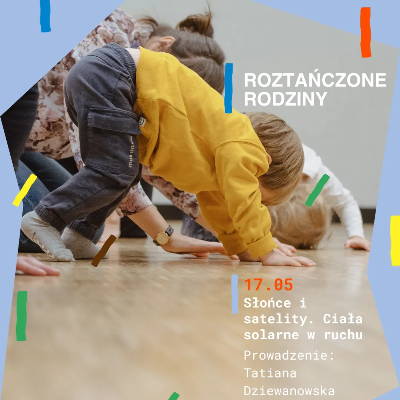Link do opisu wydarzenia: Roztańczone Rodziny: Słońce i satelity. Ciała solarne w ruchu | warsztaty z Tatianą Dziewanowską 