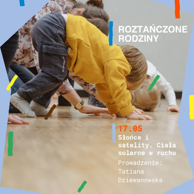 Link do opisu wydarzenia: Roztańczone Rodziny: Słońce i satelity. Ciała solarne w ruchu | warsztaty z Tatianą Dziewanowską 