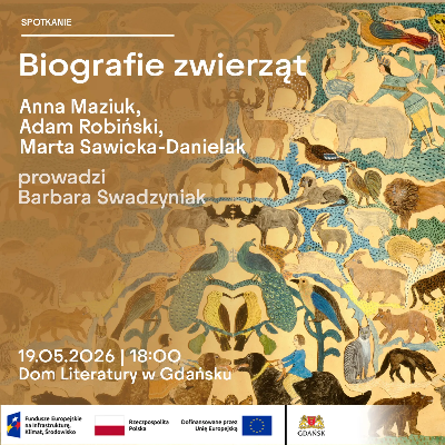Link do opisu wydarzenia: Biografie zwierząt. Spotkanie z Anną Maziuk, Adamem Robińskim i Martą Sawicką-Danielak 