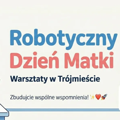 Link do opisu wydarzenia: Robotyczny Dzień Matki z GO4Robot
