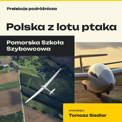 Link do opisu wydarzenia: Prelekcja podróżnicza: Polska z lotu ptaka Pomorska Szkoła Szybowcowa. 
