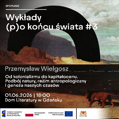 Link do opisu wydarzenia: Wykłady (p)o końcu świata #3 | Przemysław Wielgosz: Od kolonializmu do kapitałocenu 