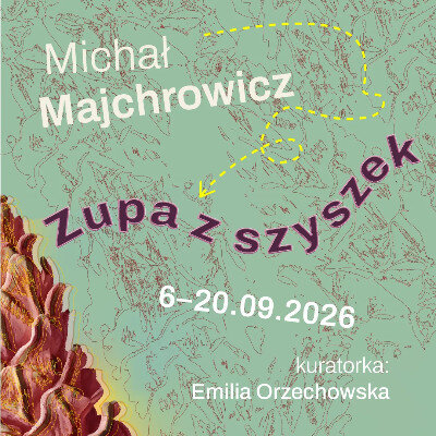 Link do opisu wydarzenia: Michał Majchrowicz “ZUPA Z SZYSZEK”