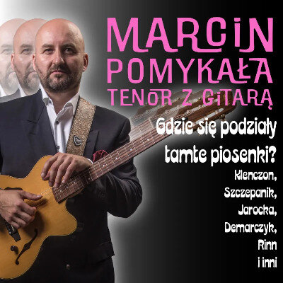 Link do opisu wydarzenia: Marcin Pomykała Tenor z gitarą Gdzie się podziały tamte piosenki? 