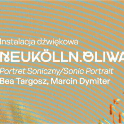 Link do opisu wydarzenia:  	
Wernisaż wystawy „Instalacja dźwiękowa. Neukölln. Oliwa. Portret soniczny | Sonic Portrait – Bea Targosz, Marcin Dymiter” 